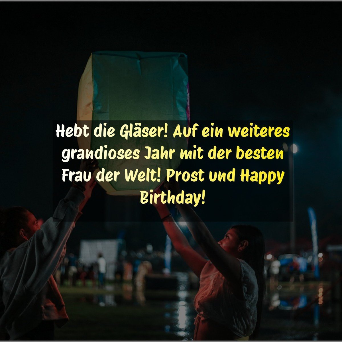 Hebt die Gläser! Auf ein weiteres grandioses Jahr mit der besten Frau der Welt! Prost und Happy Birthday!