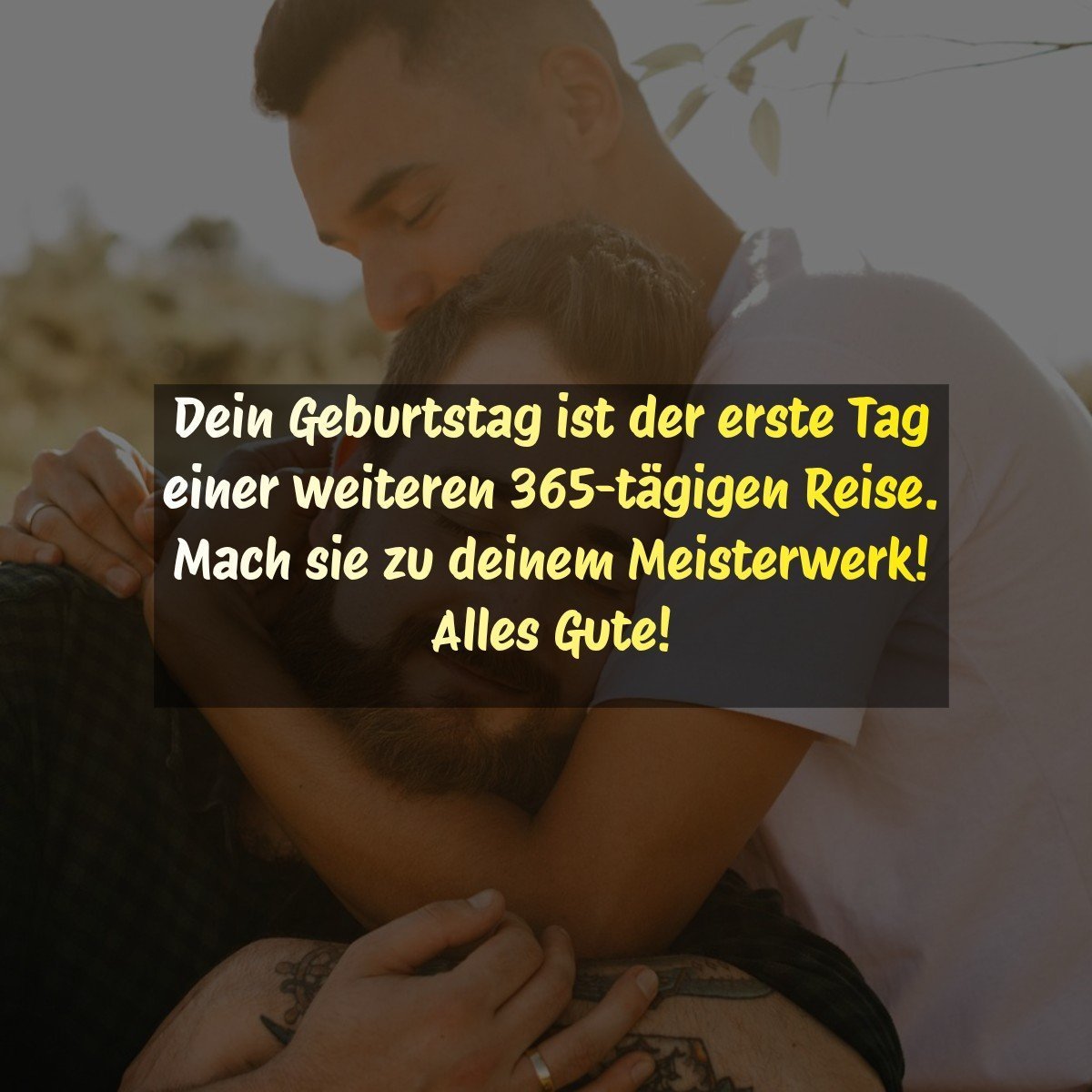 Dein Geburtstag ist der erste Tag einer weiteren 365-tägigen Reise. Mach sie zu deinem Meisterwerk! Alles Gute!