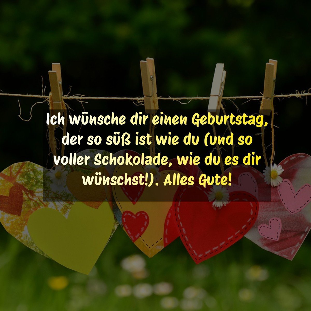 Ich wünsche dir einen Geburtstag, der so süß ist wie du (und so voller Schokolade, wie du es dir wünschst!). Alles Gute!